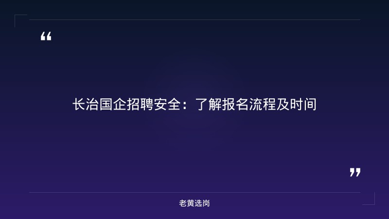 长治国企招聘安全-国企招聘报名流程及时间-老黄选岗 - 章节