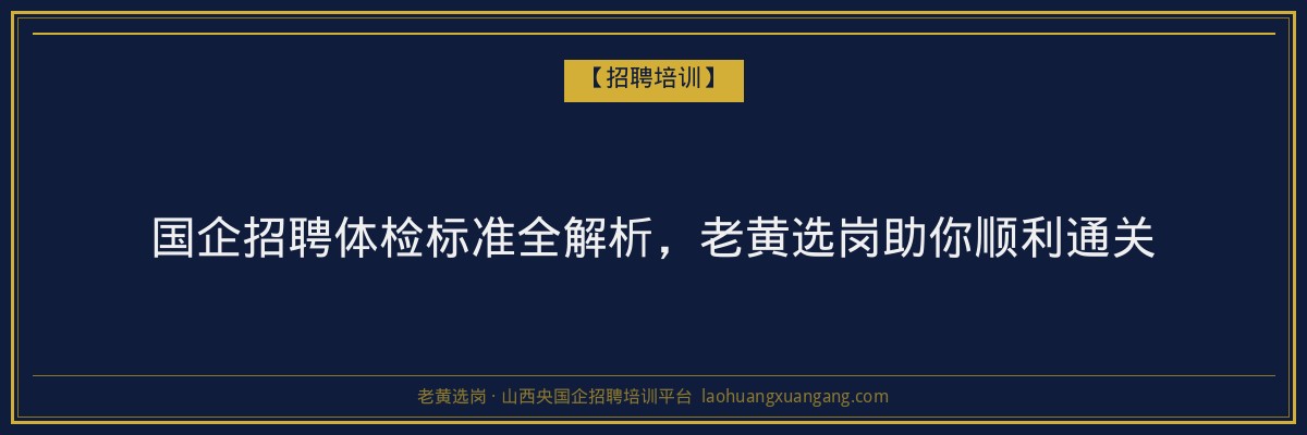 国企招聘体检标准全解析,老黄选岗助你顺利通关 - 老黄选岗