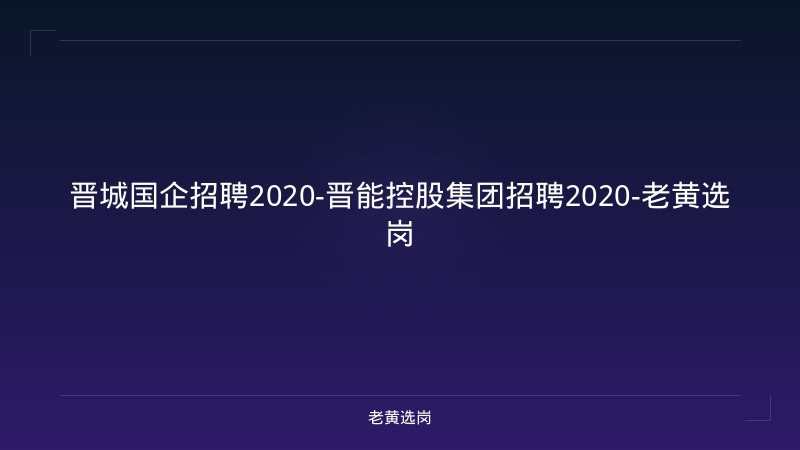 晋城国企招聘2020-晋能控股集团招聘2020-老黄选岗 - 老黄选岗