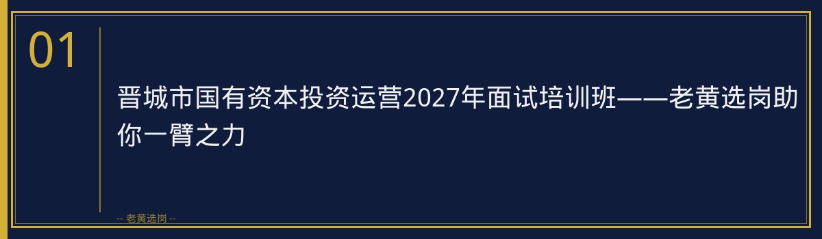 晋城市国有资本投资运营2027年面试培训班——老黄选岗助你一臂之力 - 章节