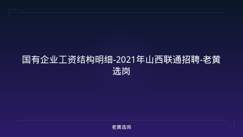 国有企业工资结构明细-2021年山西联通招聘-老黄选岗 - 老黄选岗