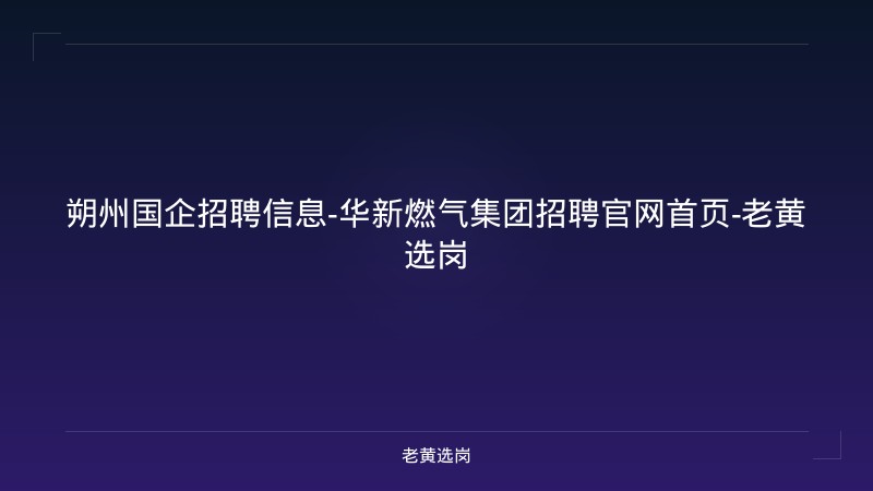 朔州国企招聘信息-华新燃气集团招聘官网首页-老黄选岗 - 老黄选岗