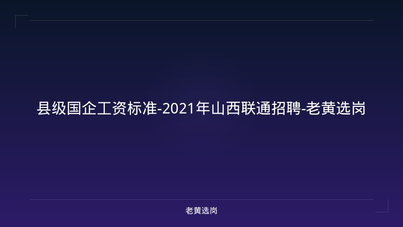 县级国企工资标准-2021年山西联通招聘-老黄选岗 - 老黄选岗