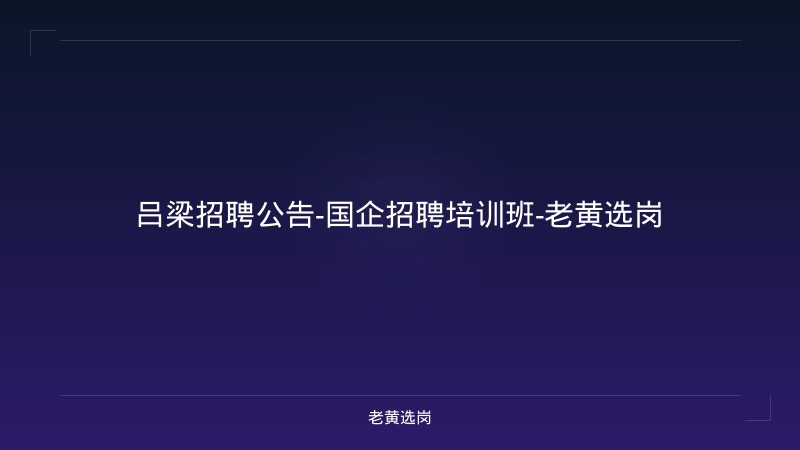 吕梁招聘公告-国企招聘培训班-老黄选岗 - 老黄选岗