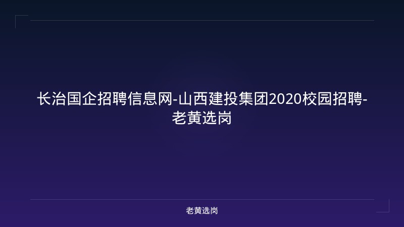长治国企招聘信息网-山西建投集团2020校园招聘-老黄选岗 - 老黄选岗