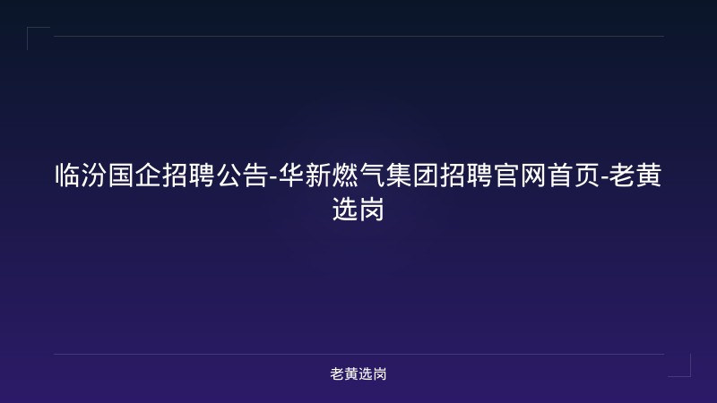临汾国企招聘公告-华新燃气集团招聘官网首页-老黄选岗 - 老黄选岗