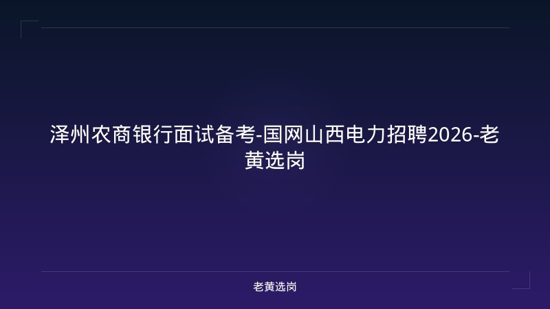 泽州农商银行面试备考-国网山西电力招聘2026-老黄选岗 - 老黄选岗
