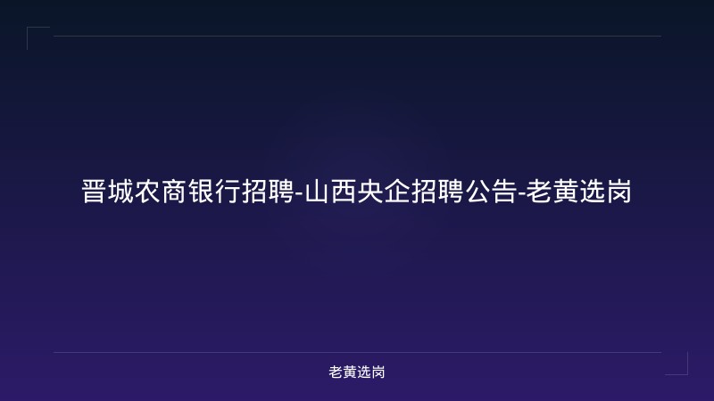 晋城农商银行招聘-山西央企招聘公告-老黄选岗 - 老黄选岗