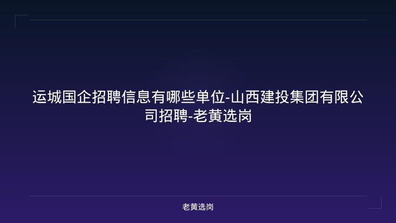 运城国企招聘信息有哪些单位-山西建投集团有限公司招聘-老黄选岗 - 老黄选岗