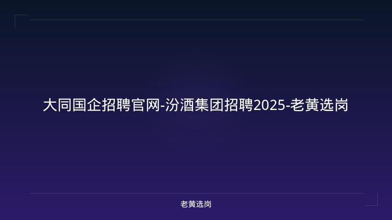 大同国企招聘官网-汾酒集团招聘2025-老黄选岗 - 老黄选岗