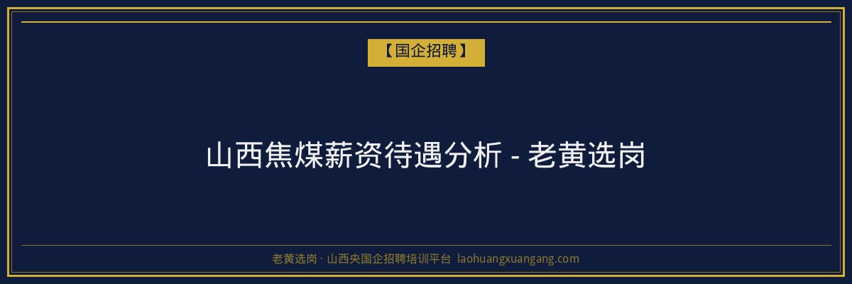 山西焦煤薪资待遇分析 - 老黄选岗 - 老黄选岗