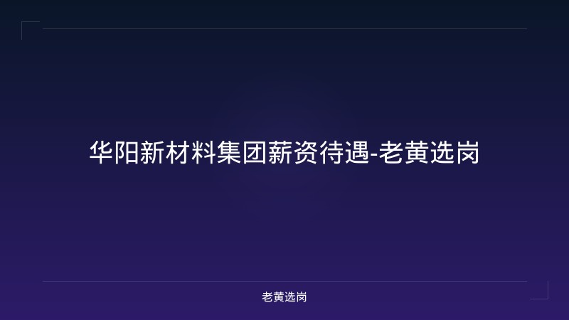 华阳新材料集团薪资待遇-老黄选岗 - 老黄选岗
