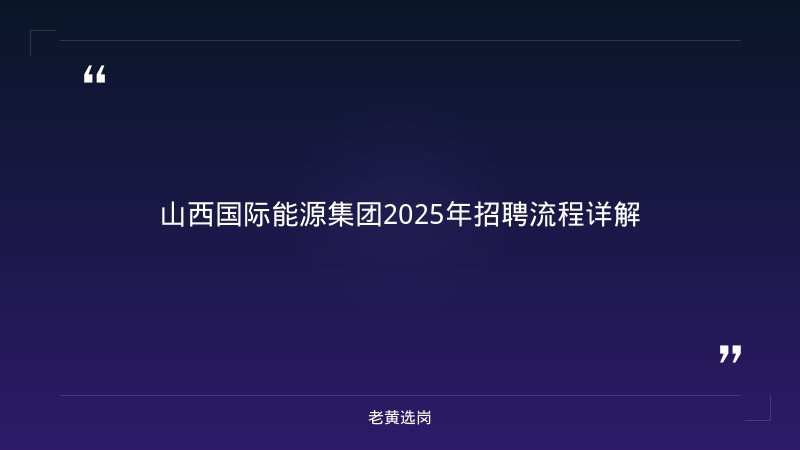 山西国际能源集团2025年招聘流程-老黄选岗 - 章节