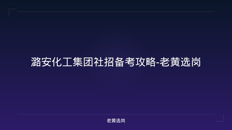 潞安化工集团社招备考攻略-老黄选岗 - 老黄选岗