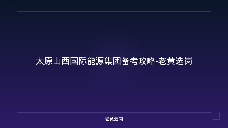 太原山西国际能源集团备考攻略-老黄选岗 - 老黄选岗