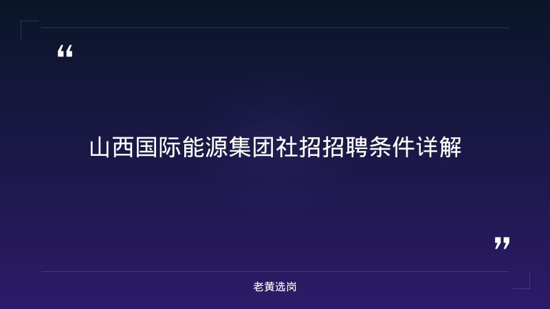 山西国际能源集团社招招聘条件-老黄选岗 - 章节