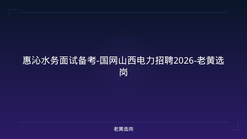 惠沁水务面试备考-国网山西电力招聘2026-老黄选岗 - 老黄选岗