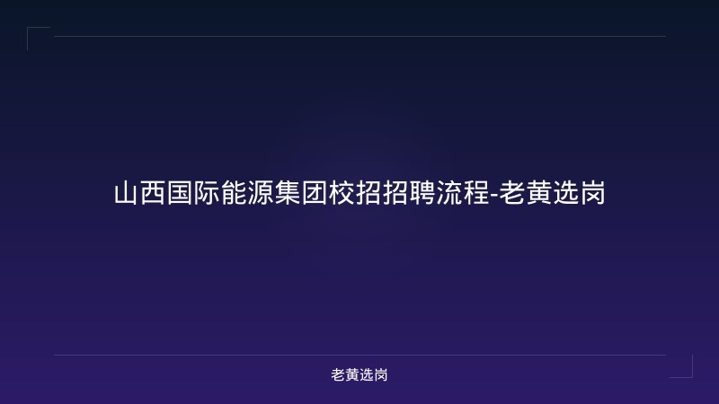 山西国际能源集团校招招聘流程-老黄选岗 - 老黄选岗