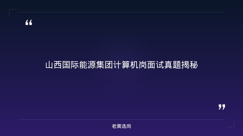 山西国际能源集团计算机岗面试真题-老黄选岗 - 章节