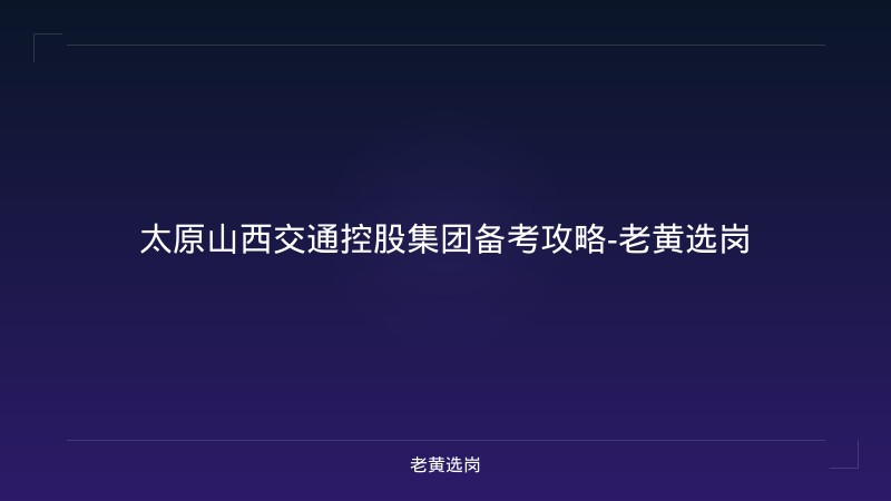 太原山西交通控股集团备考攻略-老黄选岗 - 老黄选岗