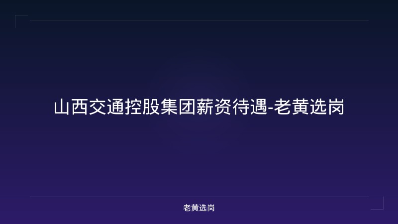 山西交通控股集团薪资待遇-老黄选岗 - 老黄选岗