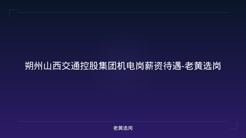 朔州山西交通控股集团机电岗薪资待遇-老黄选岗 - 老黄选岗