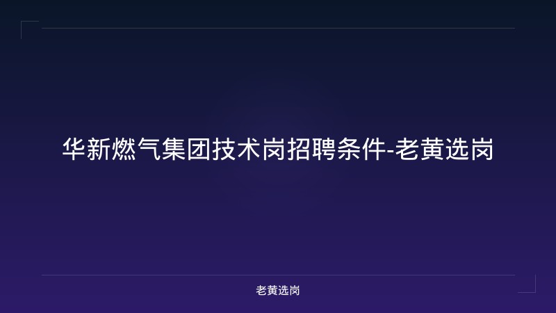 华新燃气集团技术岗招聘条件-老黄选岗 - 老黄选岗