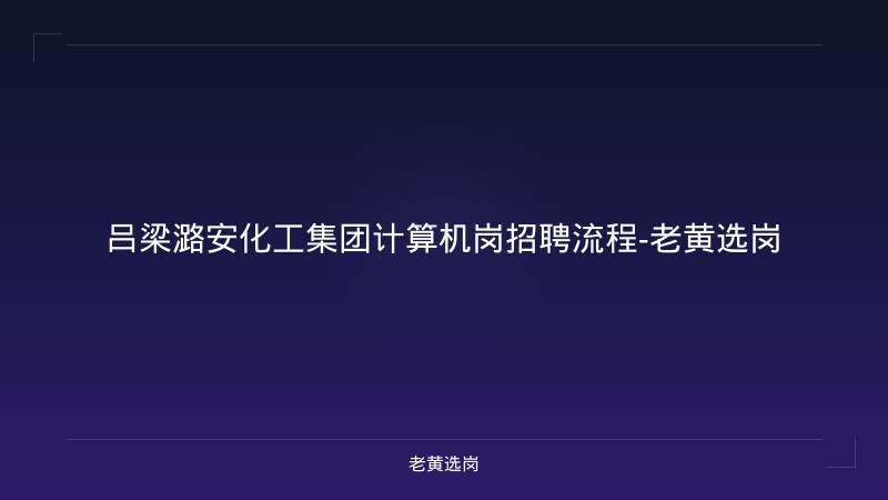 吕梁潞安化工集团计算机岗招聘流程-老黄选岗 - 老黄选岗