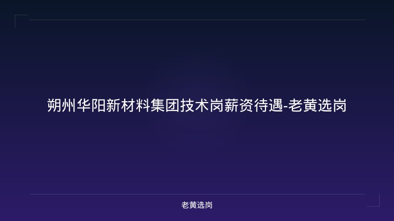 朔州华阳新材料集团技术岗薪资待遇-老黄选岗 - 老黄选岗