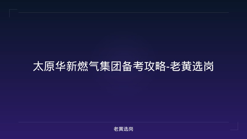 太原华新燃气集团备考攻略-老黄选岗 - 老黄选岗