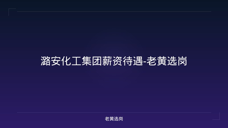 潞安化工集团薪资待遇-老黄选岗 - 老黄选岗