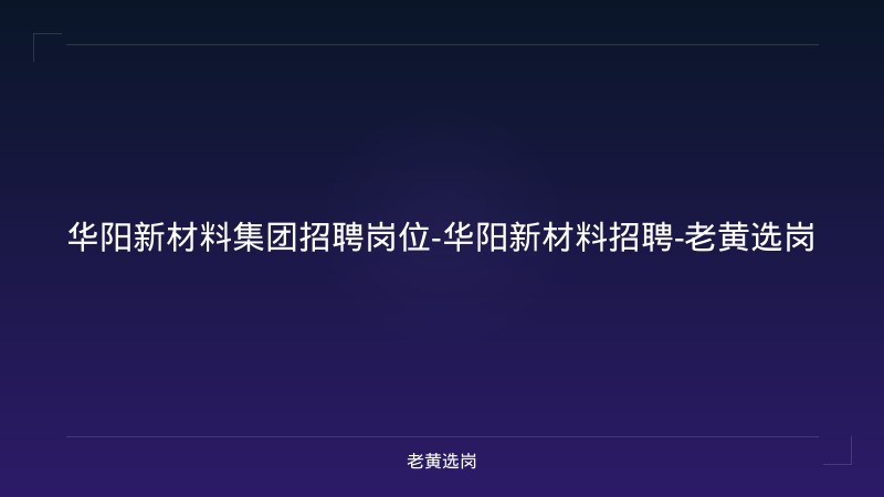 华阳新材料集团招聘岗位-华阳新材料招聘-老黄选岗 - 老黄选岗