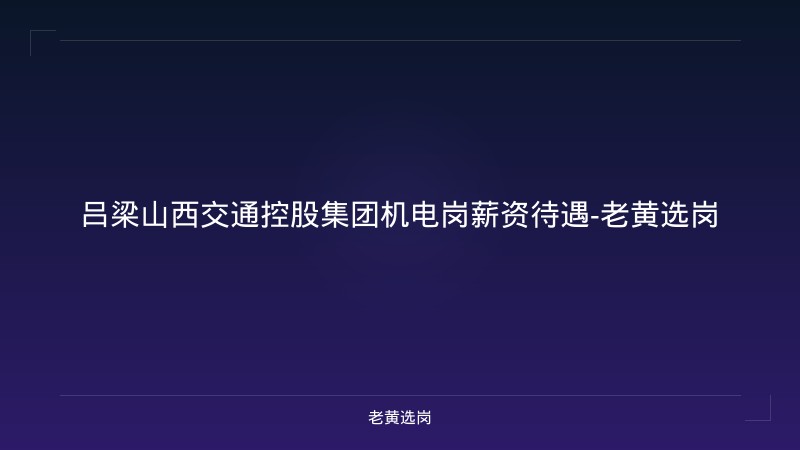 吕梁山西交通控股集团机电岗薪资待遇-老黄选岗 - 老黄选岗