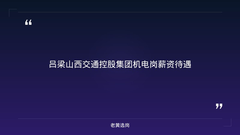 吕梁山西交通控股集团机电岗薪资待遇-老黄选岗 - 章节