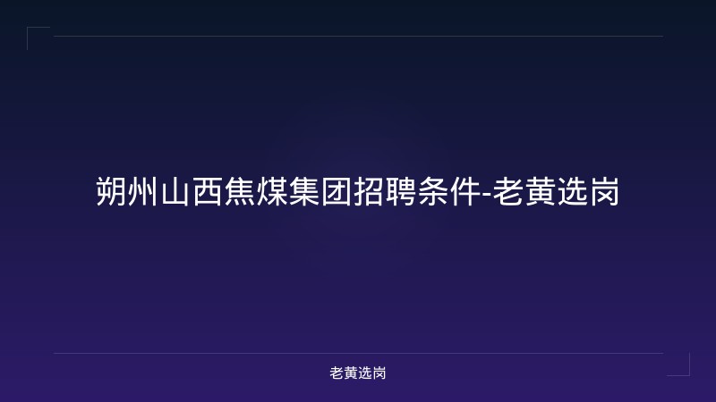 朔州山西焦煤集团招聘条件-老黄选岗 - 老黄选岗