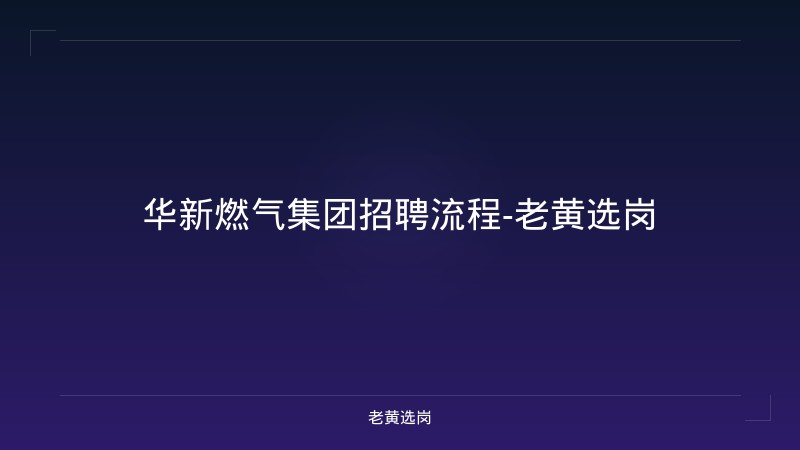 华新燃气集团招聘流程-老黄选岗 - 老黄选岗