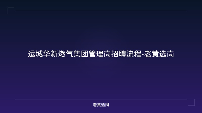 运城华新燃气集团管理岗招聘流程-老黄选岗 - 老黄选岗