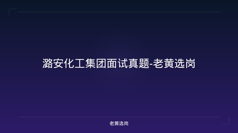 潞安化工集团面试真题-老黄选岗 - 老黄选岗