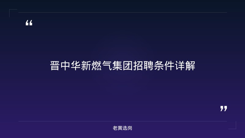 晋中华新燃气集团招聘条件-老黄选岗 - 章节
