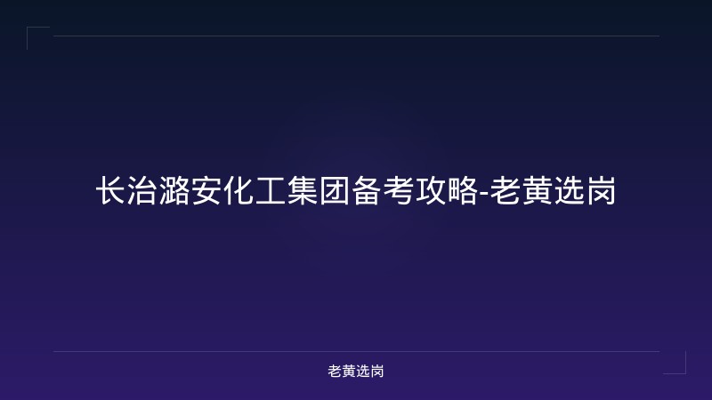 长治潞安化工集团备考攻略-老黄选岗 - 老黄选岗
