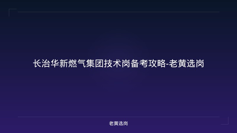 长治华新燃气集团技术岗备考攻略-老黄选岗 - 老黄选岗