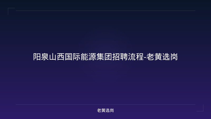 阳泉山西国际能源集团招聘流程-老黄选岗 - 老黄选岗