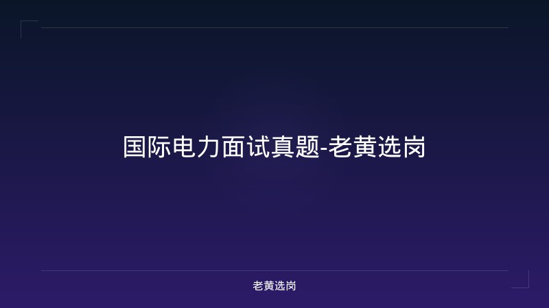 国际电力面试真题-老黄选岗 - 老黄选岗