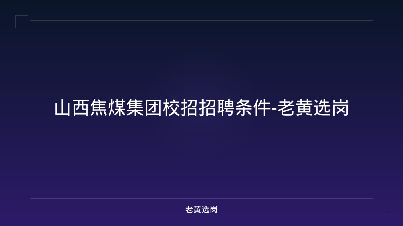 山西焦煤集团校招招聘条件-老黄选岗 - 老黄选岗