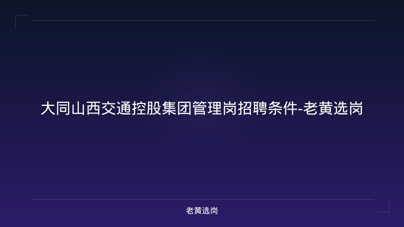 大同山西交通控股集团管理岗招聘条件-老黄选岗 - 老黄选岗