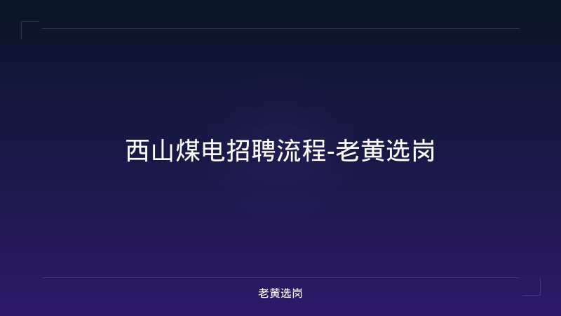 西山煤电招聘流程-老黄选岗 - 老黄选岗
