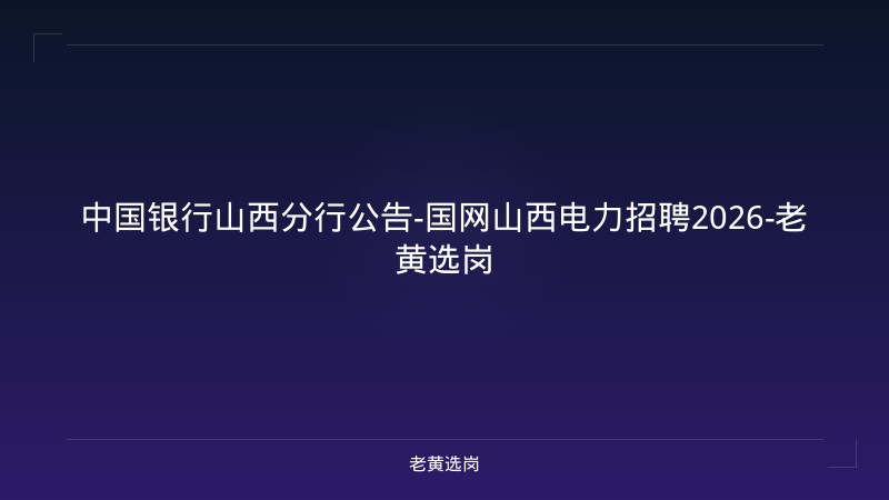 中国银行山西分行公告-国网山西电力招聘2026-老黄选岗 - 老黄选岗