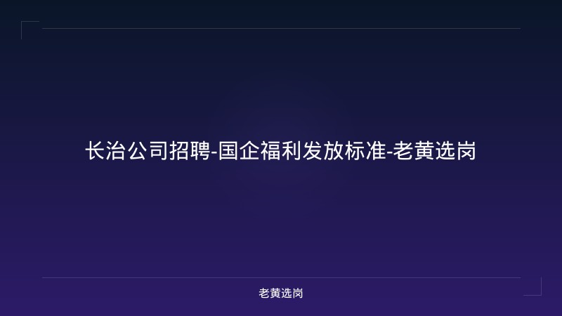 长治公司招聘-国企福利发放标准-老黄选岗 - 老黄选岗