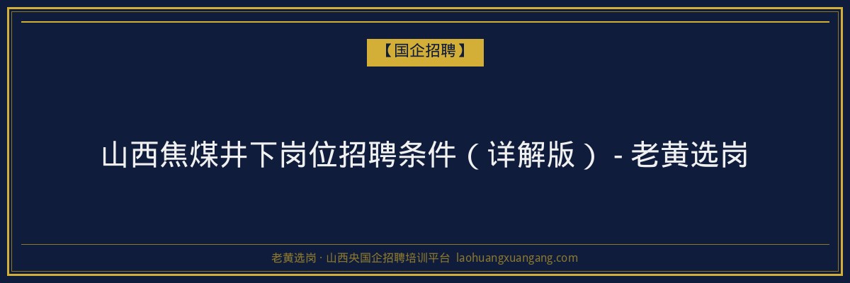 山西焦煤井下岗位招聘条件（详解版） - 老黄选岗 - 老黄选岗
