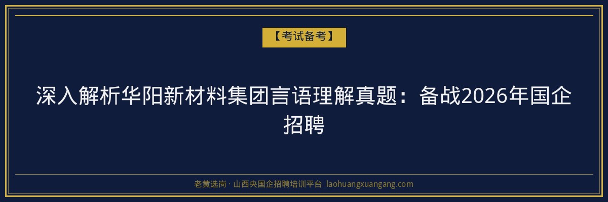 深入解析华阳新材料集团言语理解真题:备战2026年国企招聘 - 老黄选岗